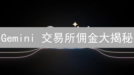 Gemini 交易所佣金大揭秘：省钱交易的独家策略！