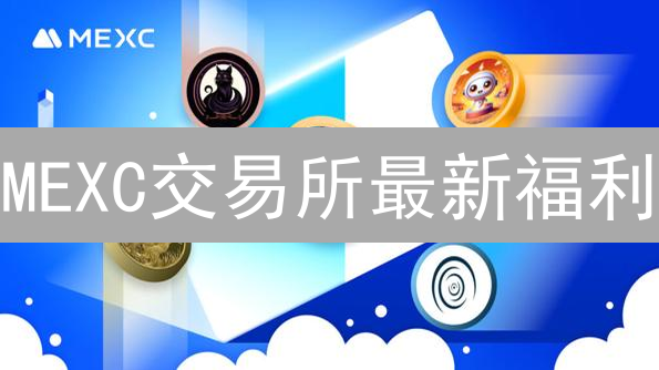 MEXC交易所最新福利：新手入场必看，省钱攻略！